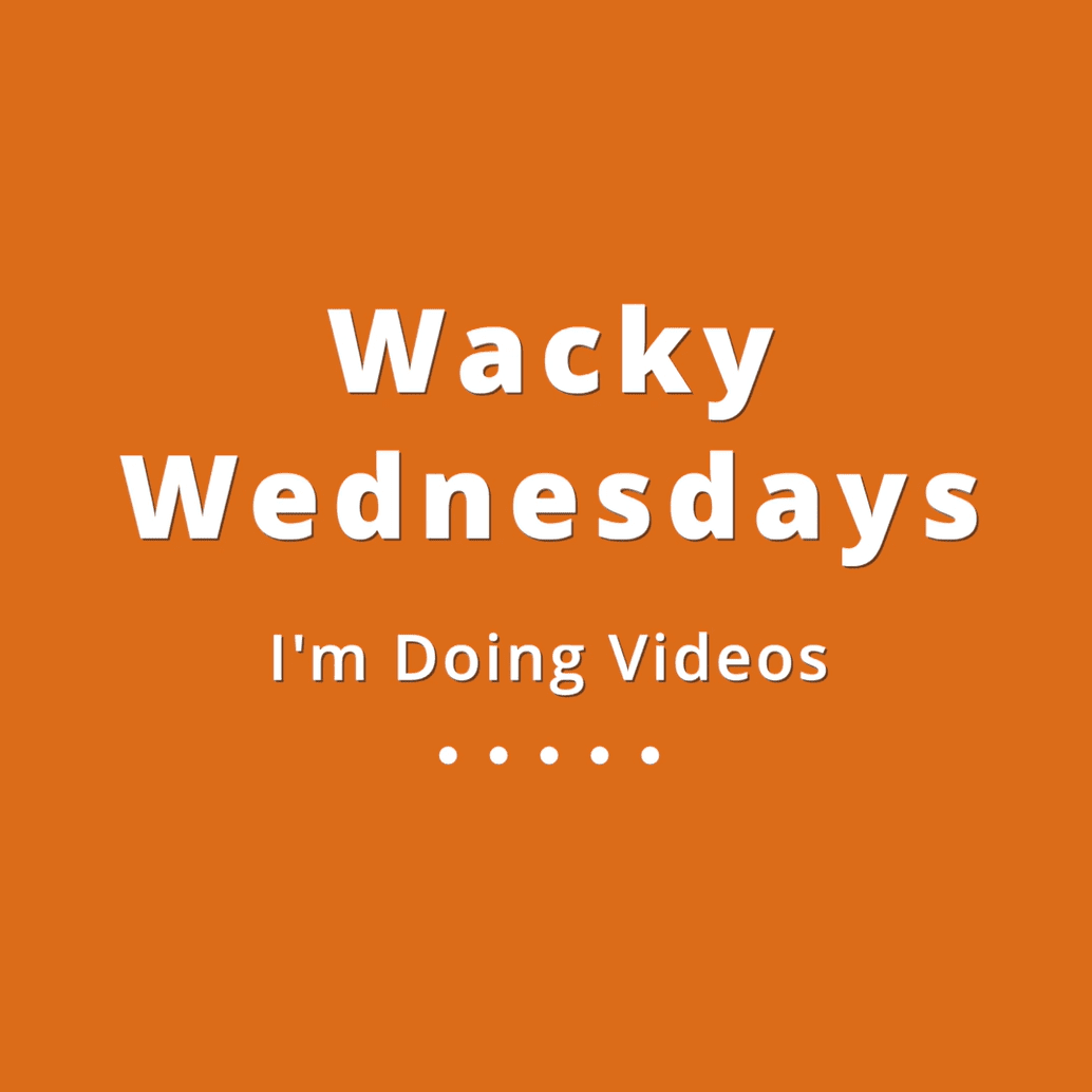 003 Wacky Wednesdays 3 - I'm Doing Videos