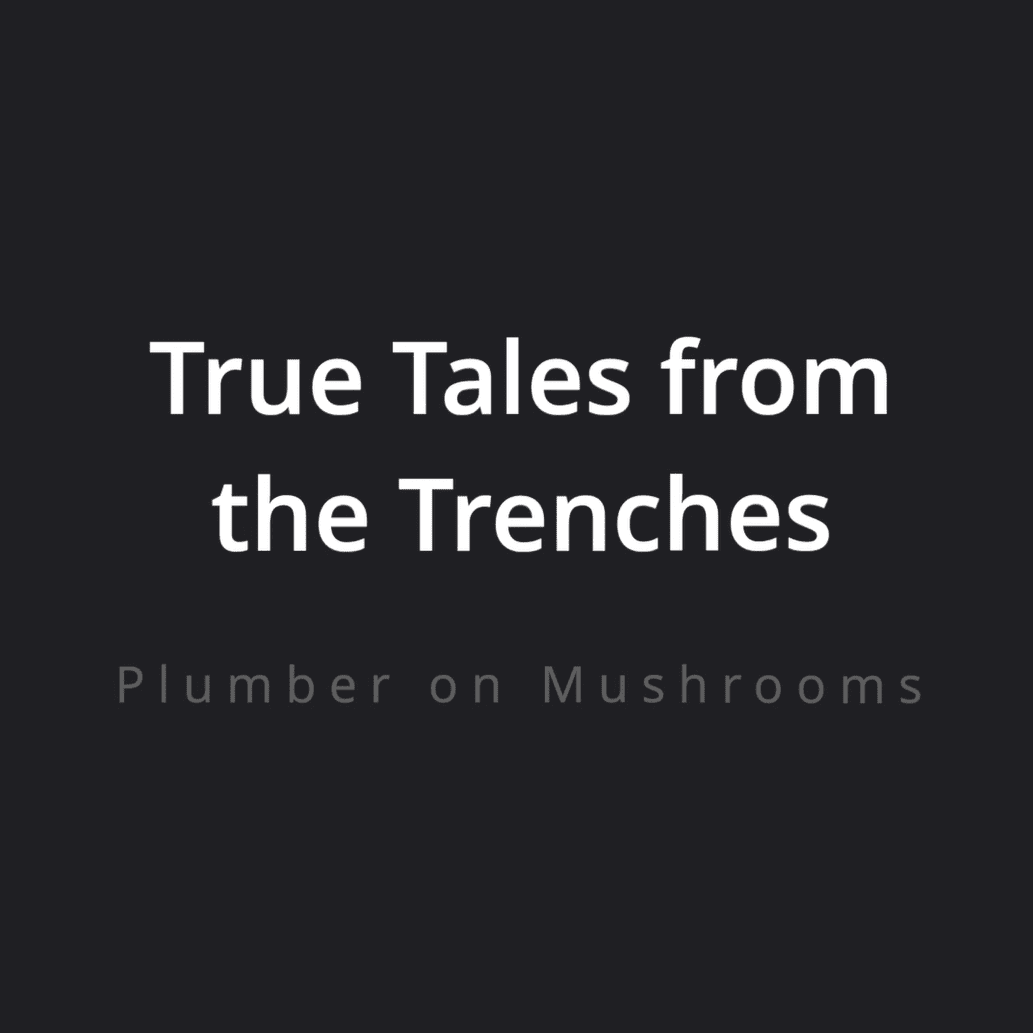 002 True Tales from the Trenches 4 - Plumber on Mushrooms