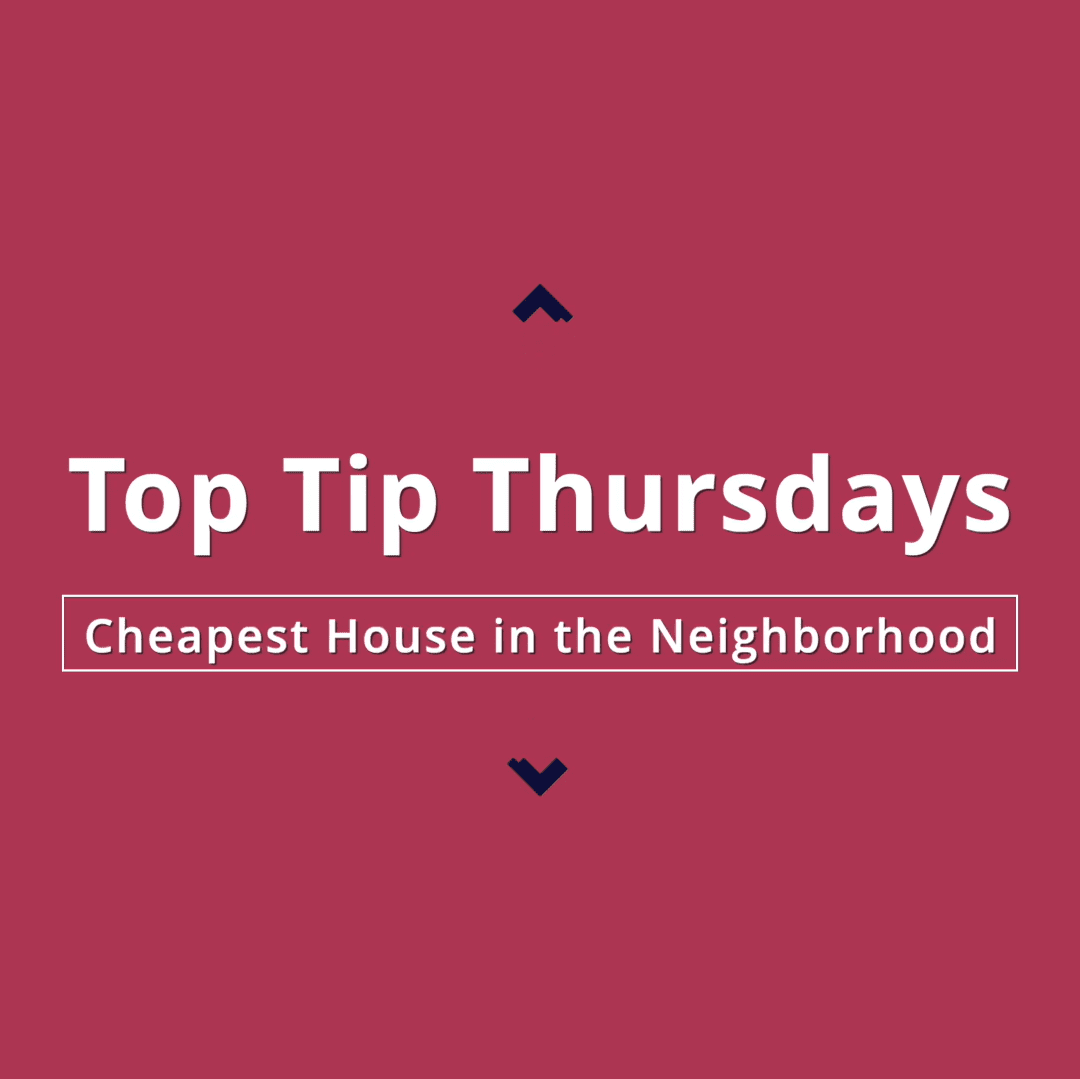 004 Top Tip Thursdays 2 - Cheapest House in the Neighborhood