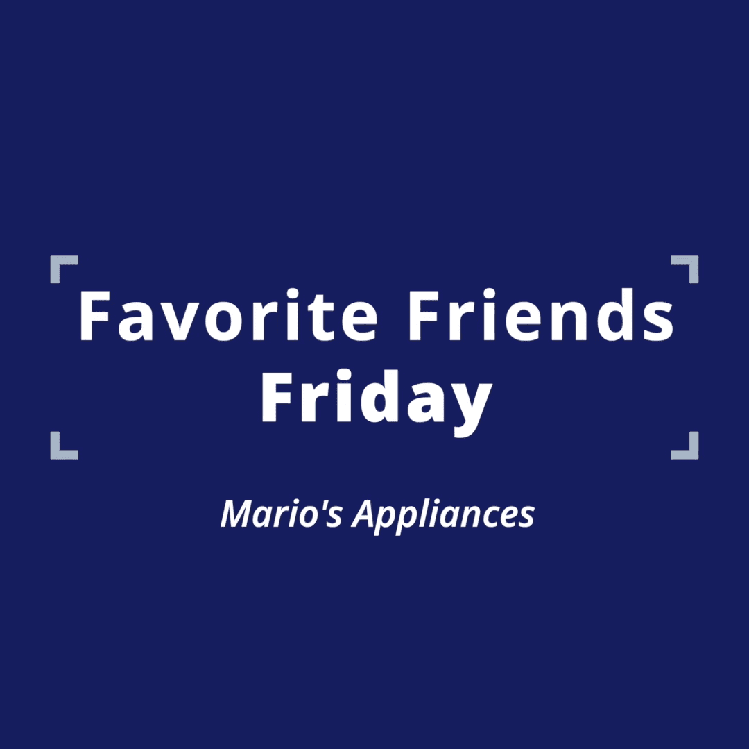 005 Favorite Friends Friday 2 - Mario's Appliances