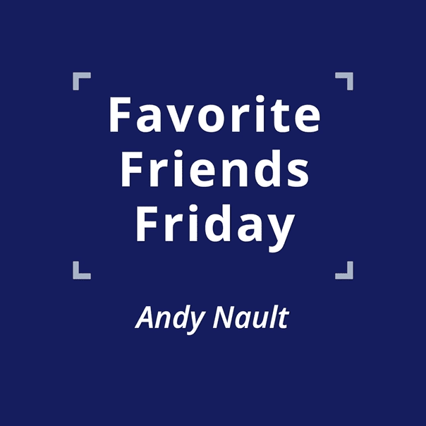 005 Favorite Friends Friday 9 - Andy Nault
