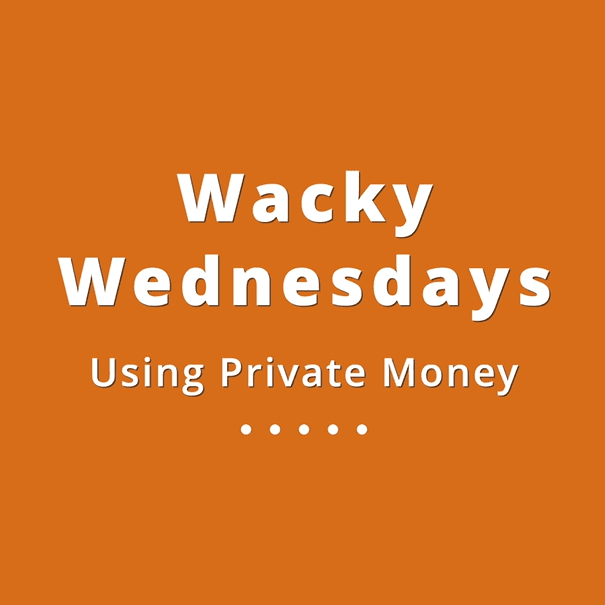 003 Wacky Wednesdays 11 - Using Private Money