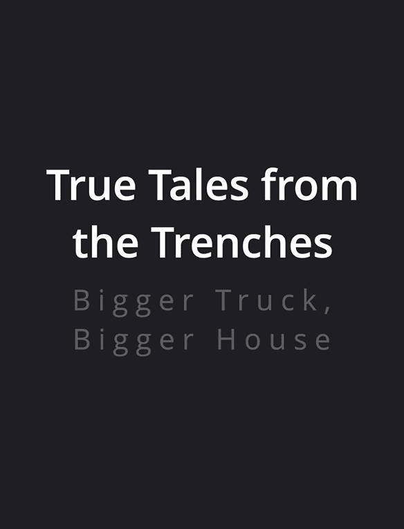 002 True Tales from the Trenches Tuesday 16 - Bigger Truck, Bigger House