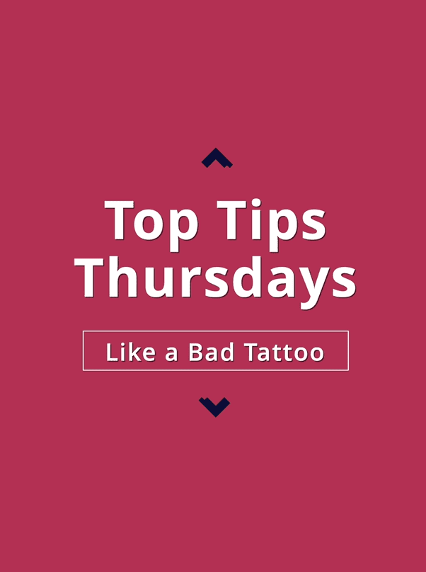 004 Top Tip Thursdays 16 - Like a Bad Tattoo