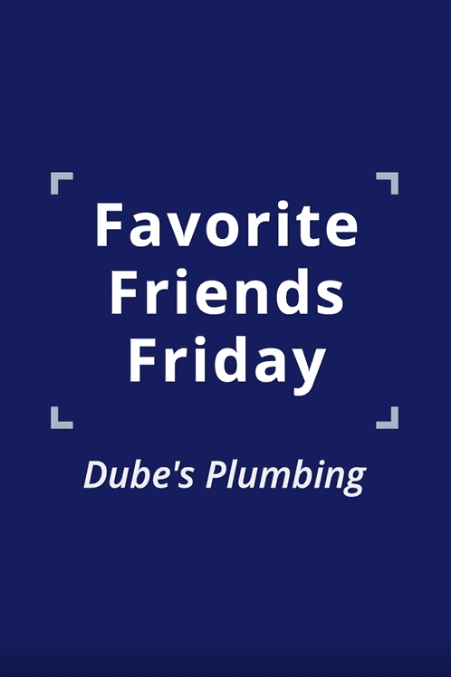 005 Favorite Friends Friday 16 - Dube's Plumbing