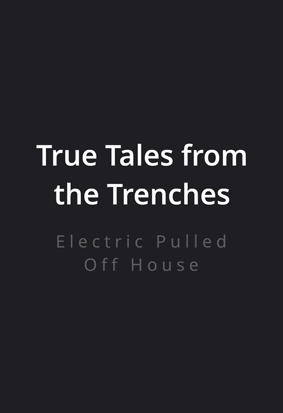 002 True Tales from the Trenches Tuesday 19 - Electric Pulled Off House