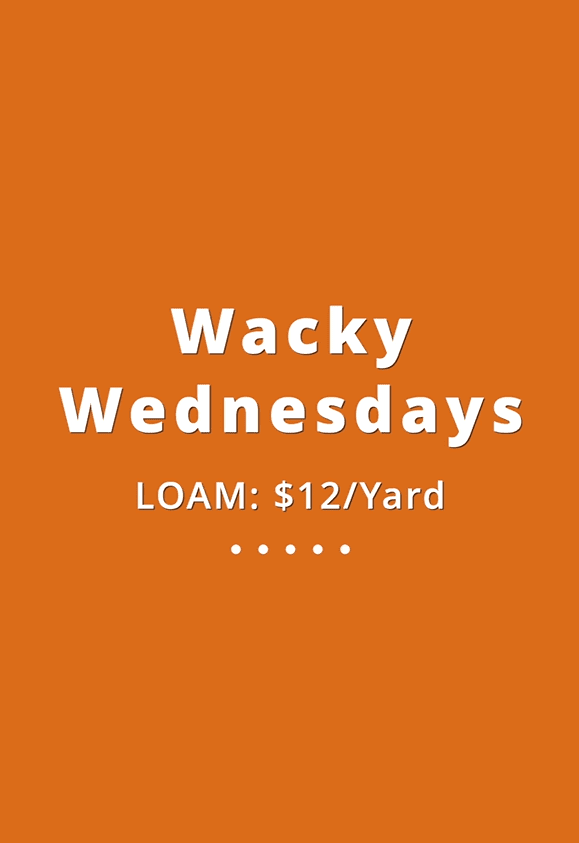003 Wacky Wednesdays 19 - Loam $12 per Yard