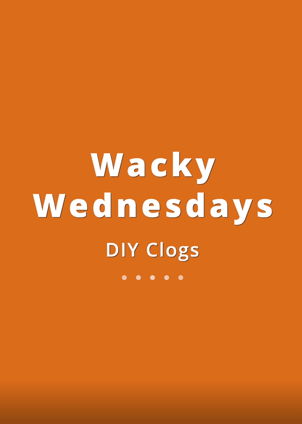003 Wacky Wednesdays 22 - DIY Clogs