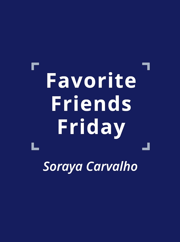 005 Favorite Friends Friday 21 - Soraya Carvalho