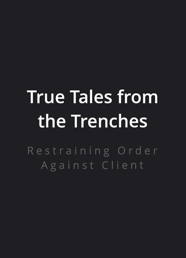 002 True Tales from the Trenches 24 - Restraining Order Against Clients