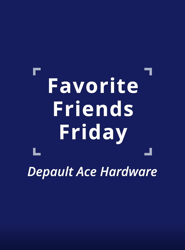 005 Favorite Friends Friday 23 - Depault Ace Hardware